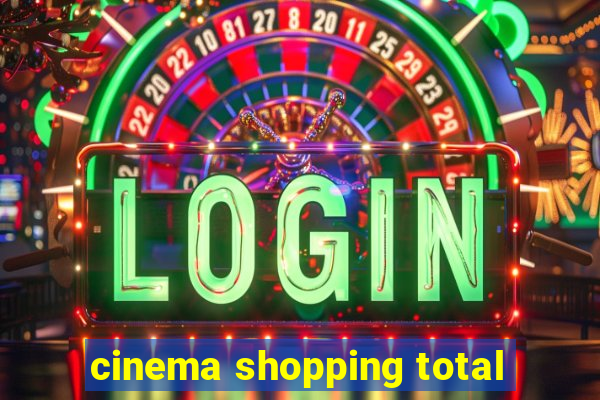 cinema shopping total