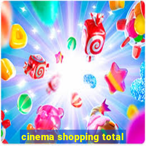 cinema shopping total