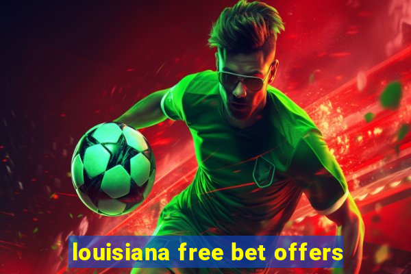 louisiana free bet offers