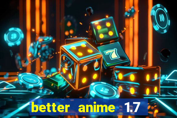 better anime 1.7 apk download