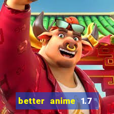 better anime 1.7 apk download