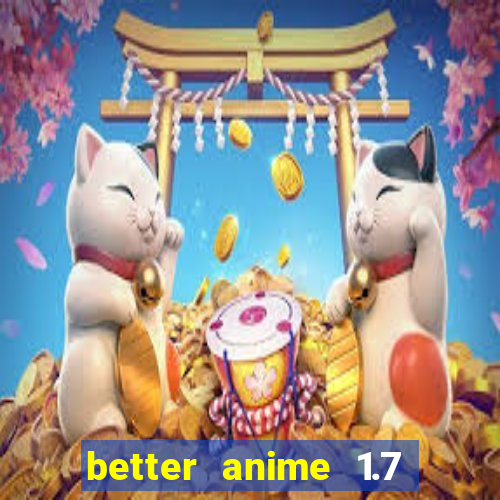 better anime 1.7 apk download