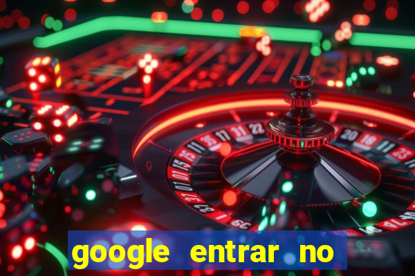 google entrar no jogo de c****