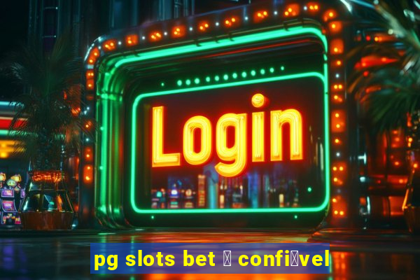 pg slots bet 茅 confi谩vel