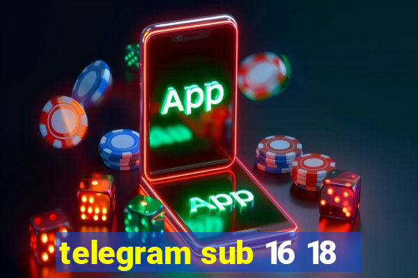 telegram sub 16 18