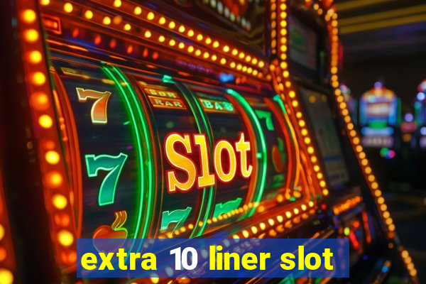 extra 10 liner slot