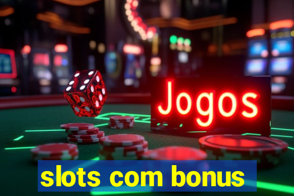 slots com bonus