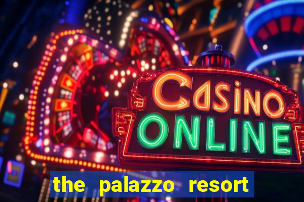 the palazzo resort hotel casino las vegas