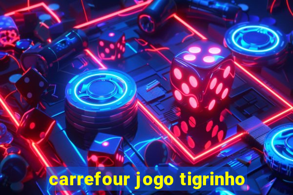 carrefour jogo tigrinho