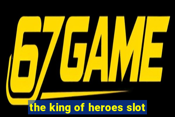 the king of heroes slot