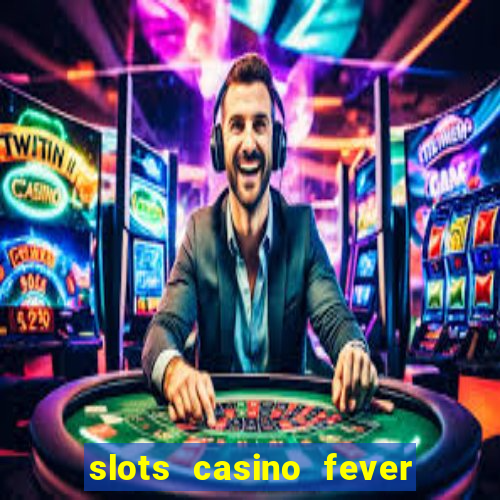 slots casino fever  - win big