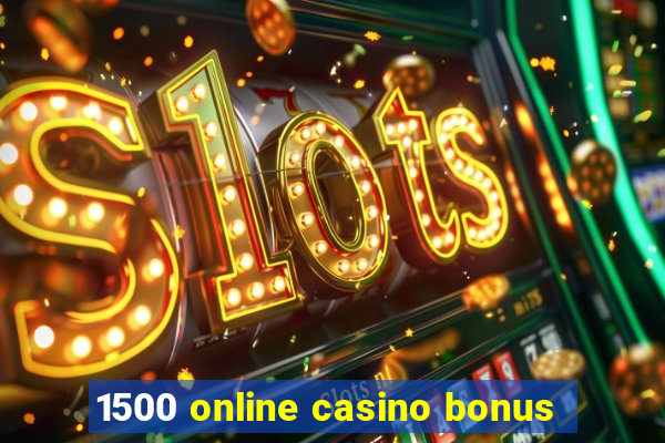 1500 online casino bonus