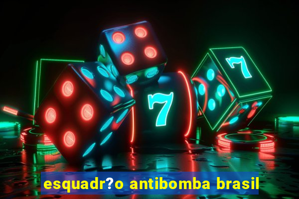 esquadr?o antibomba brasil