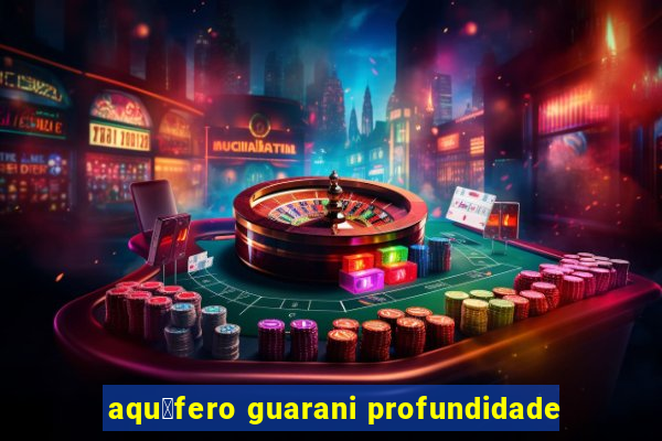 aqu铆fero guarani profundidade