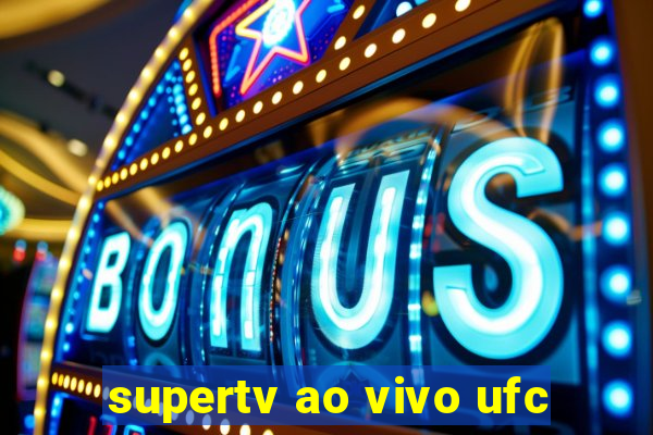 supertv ao vivo ufc