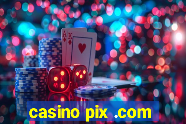 casino pix .com