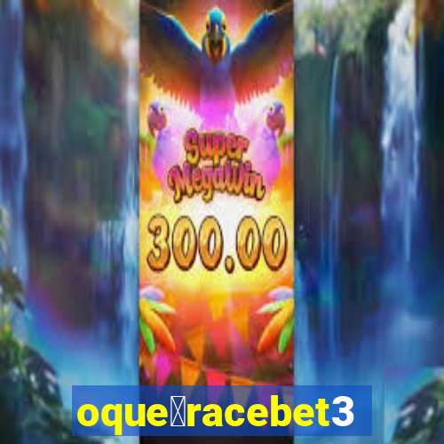 oque茅racebet365