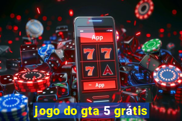 jogo do gta 5 grátis