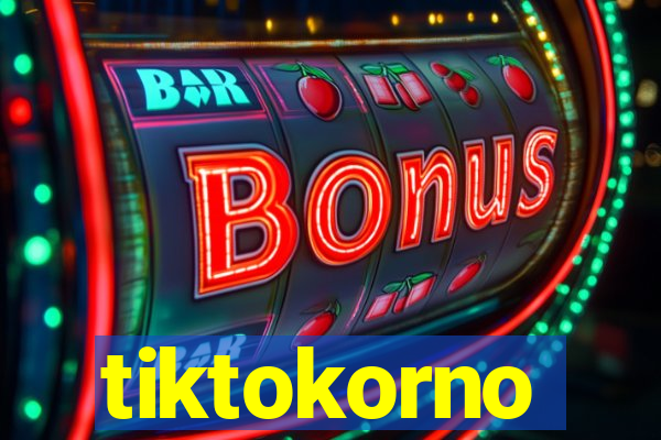 tiktokorno