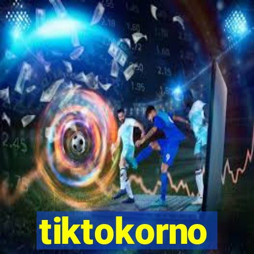 tiktokorno