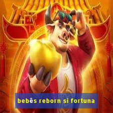 bebês reborn si fortuna