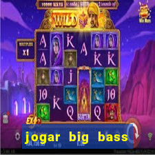 jogar big bass bonanza gratis