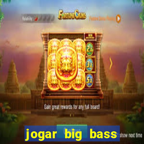 jogar big bass bonanza gratis