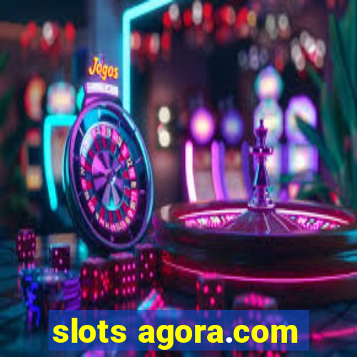 slots agora.com