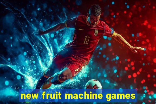 new fruit machine games