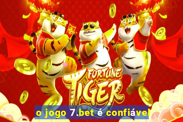 o jogo 7.bet é confiável