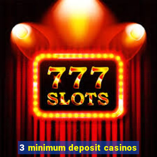 3 minimum deposit casinos