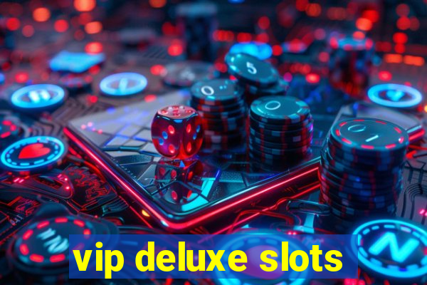 vip deluxe slots