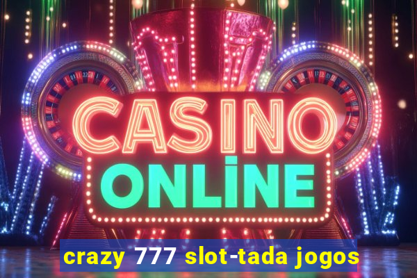 crazy 777 slot-tada jogos