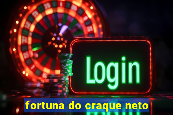 fortuna do craque neto