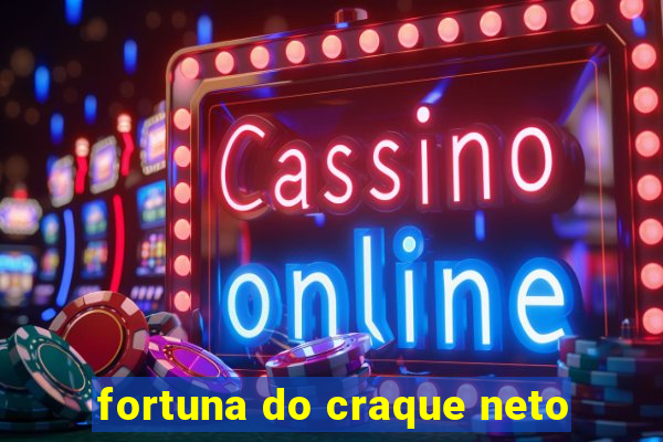 fortuna do craque neto