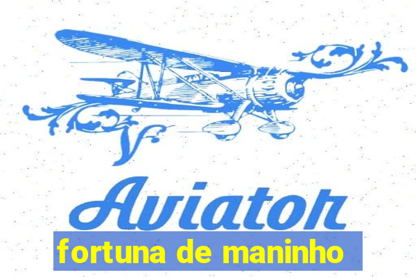 fortuna de maninho