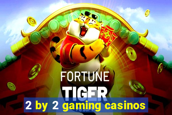 2 by 2 gaming casinos