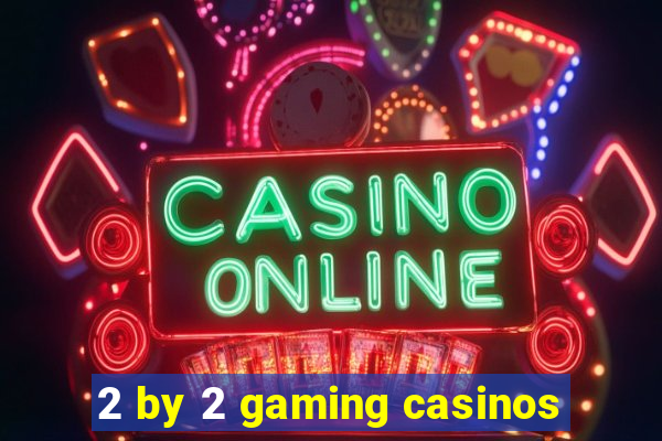 2 by 2 gaming casinos