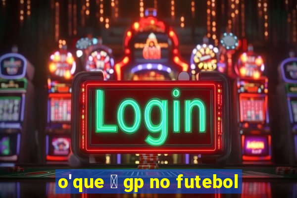 o'que 茅 gp no futebol