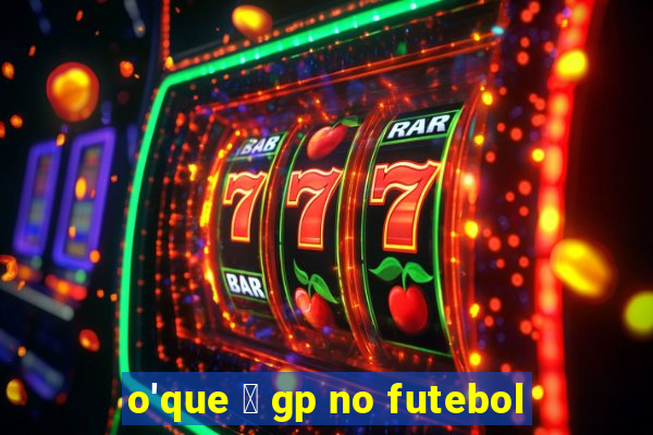 o'que 茅 gp no futebol