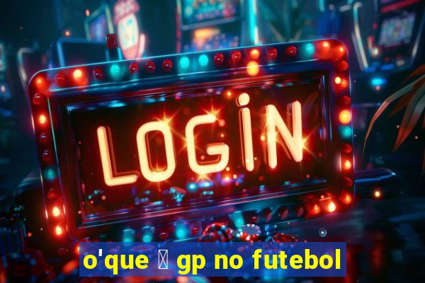 o'que 茅 gp no futebol