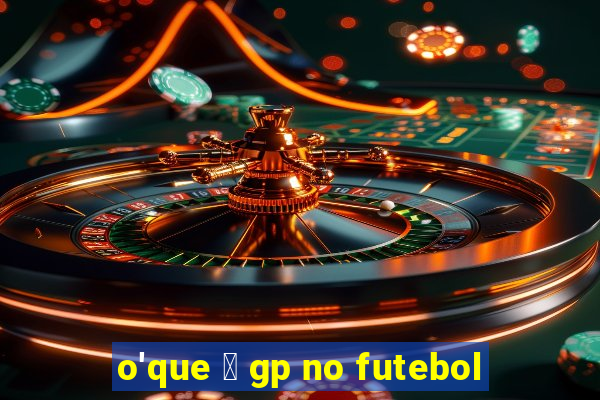 o'que 茅 gp no futebol