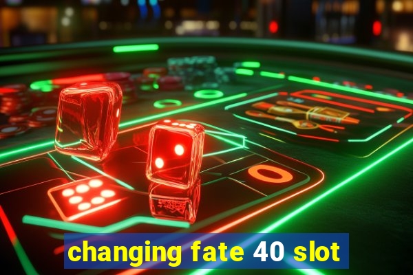 changing fate 40 slot