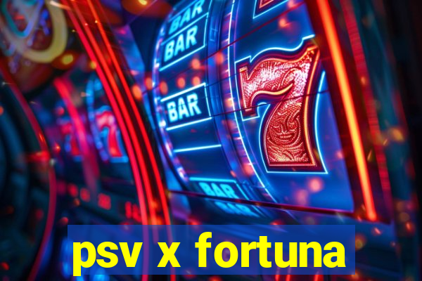 psv x fortuna