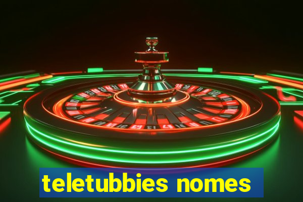 teletubbies nomes