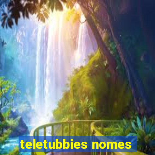 teletubbies nomes