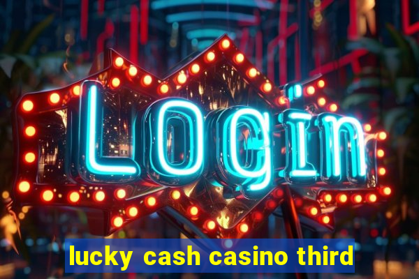 lucky cash casino third