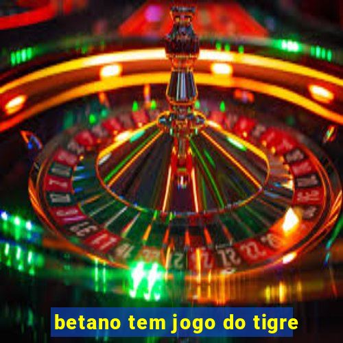 betano tem jogo do tigre