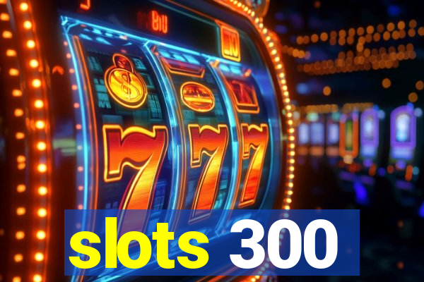 slots 300