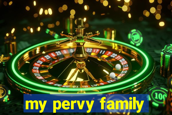 my pervy family